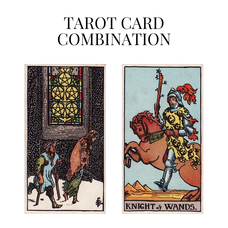 five of pentacles and knight of wands tarot cards combination meaning