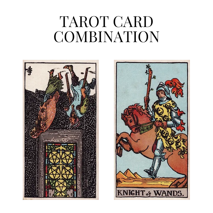 five of pentacles reversed and knight of wands tarot cards combination meaning