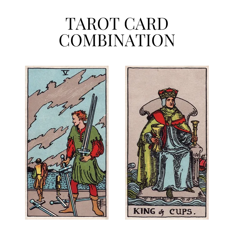 Five Of Swords AND King Of Cups Tarot Card Combination