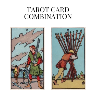 five of swords and ten of wands tarot cards combination meaning