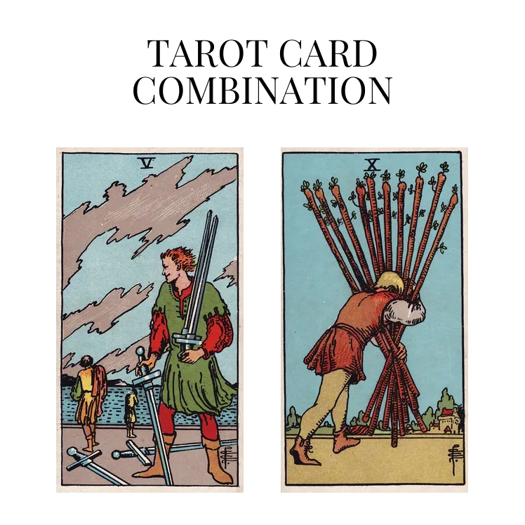 five of swords and ten of wands tarot cards combination meaning