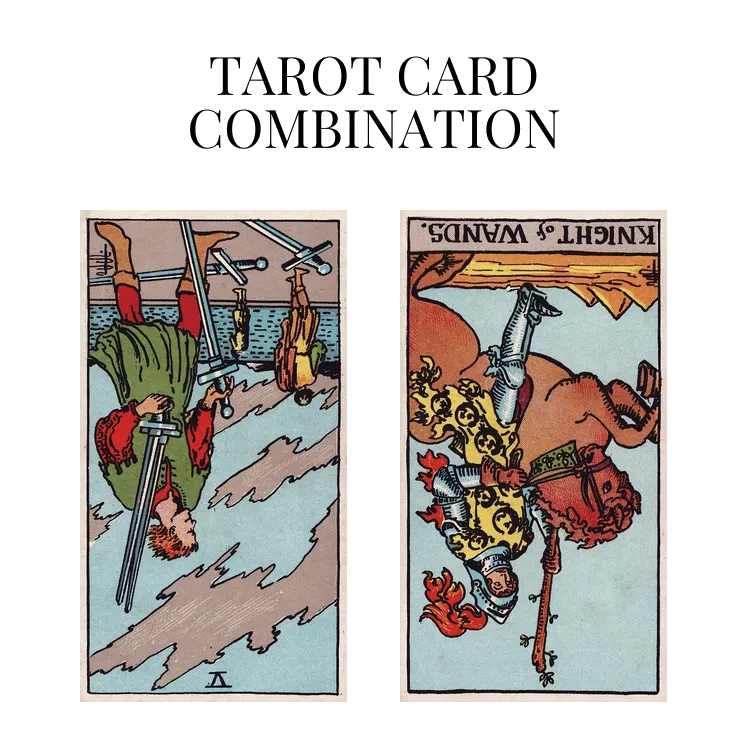five of swords reversed and knight of wands reversed tarot cards combination meaning