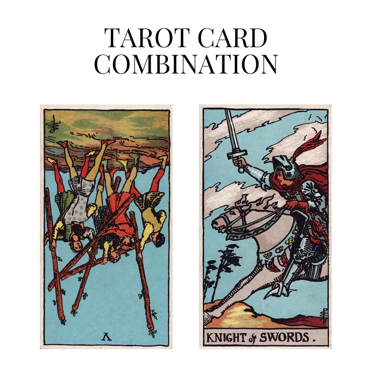 five of wands reversed and knight of swords tarot cards combination meaning