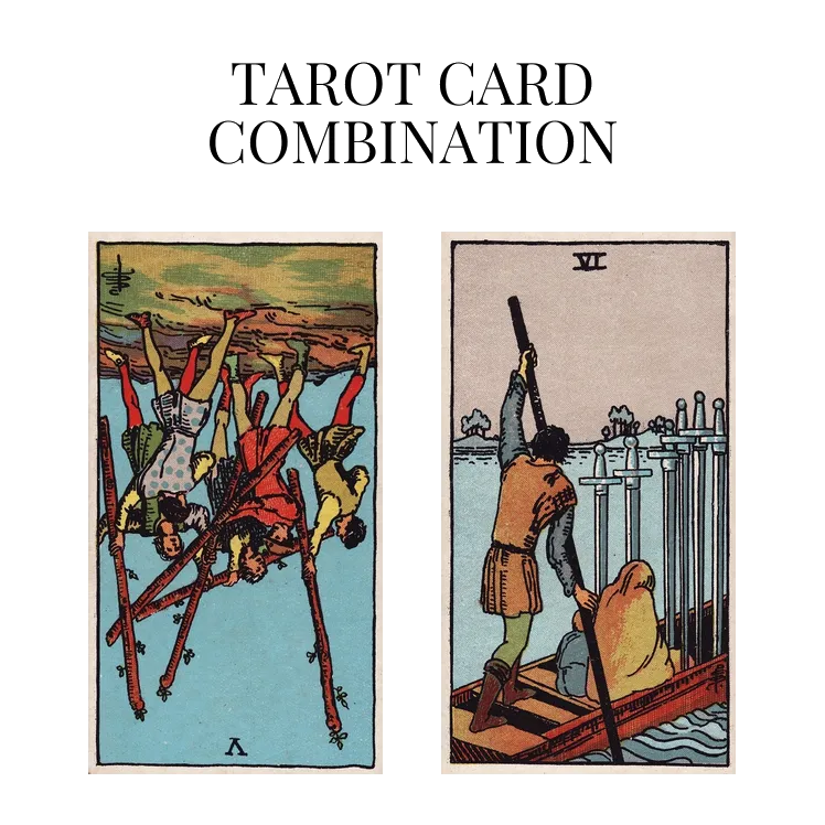 five of wands reversed and six of swords tarot cards combination meaning