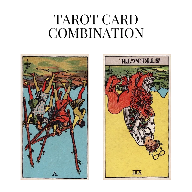 five of wands reversed and strength reversed tarot cards combination meaning