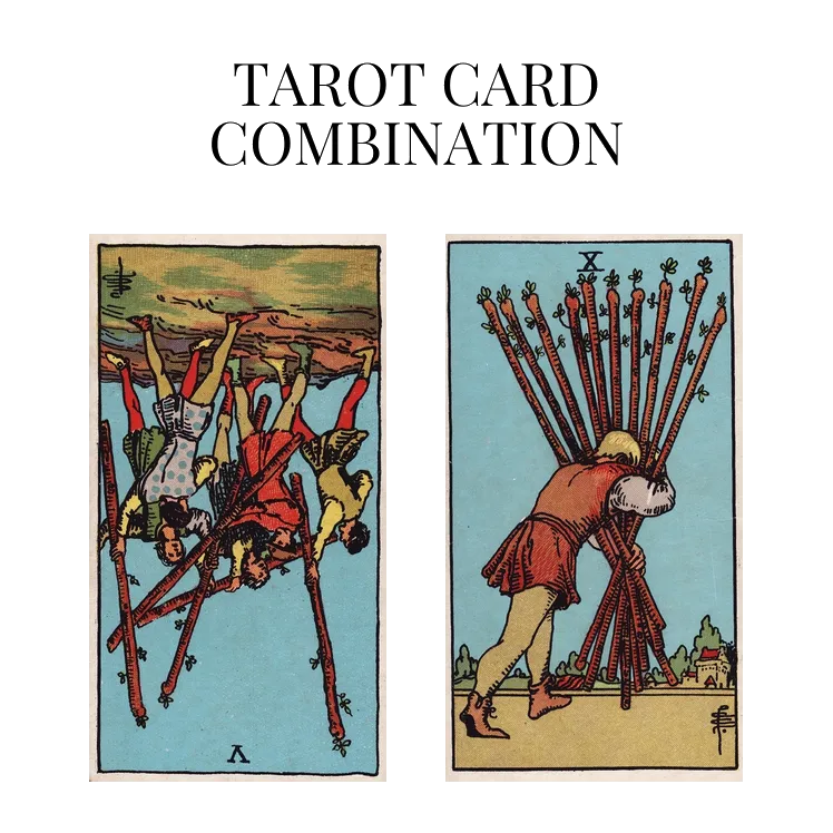 five of wands reversed and ten of wands tarot cards combination meaning
