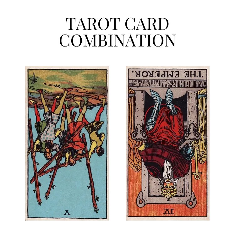 five of wands reversed and the emperor reversed tarot cards combination meaning