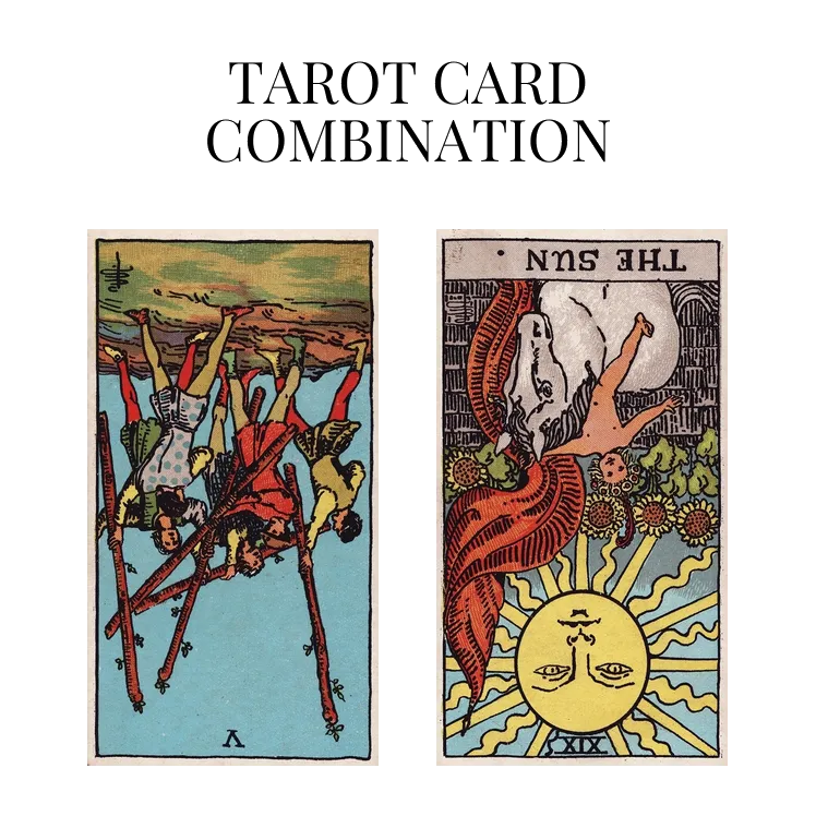 five of wands reversed and the sun reversed tarot cards combination meaning