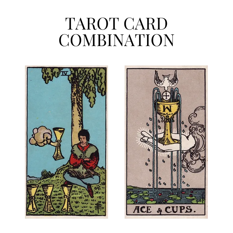 four of cups and ace of cups tarot cards combination meaning
