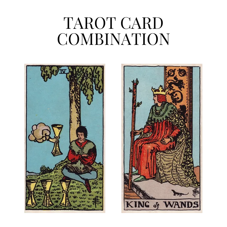 four of cups and king of wands tarot cards combination meaning