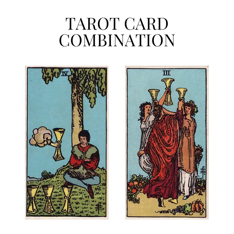 four of cups and three of cups tarot cards combination meaning