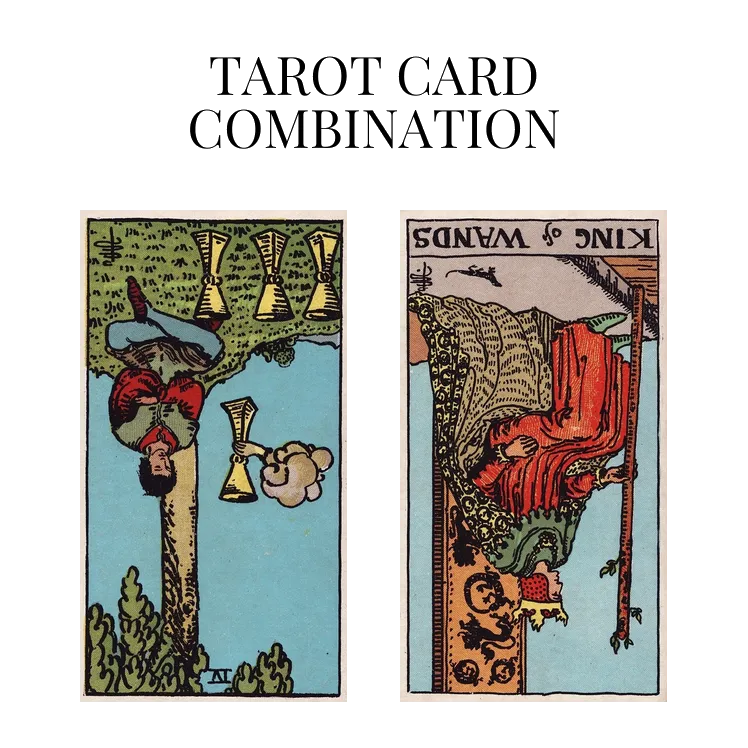 four of cups reversed and king of wands reversed tarot cards combination meaning