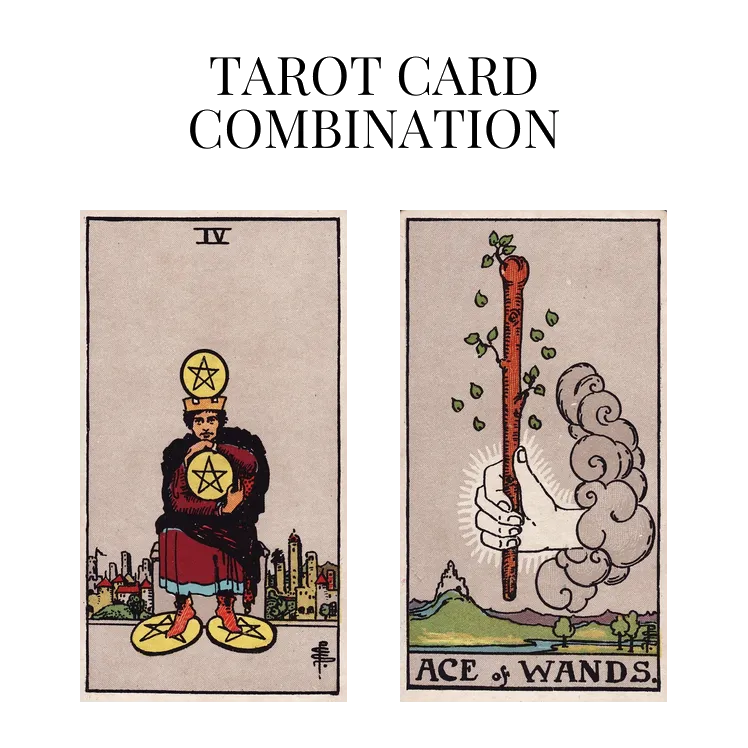 four of pentacles and ace of wands tarot cards combination meaning