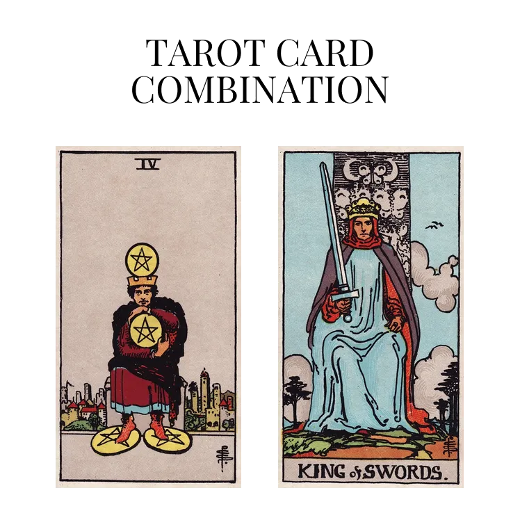 four of pentacles and king of swords tarot cards combination meaning