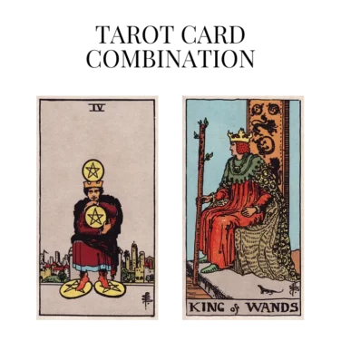 four of pentacles and king of wands tarot cards combination meaning