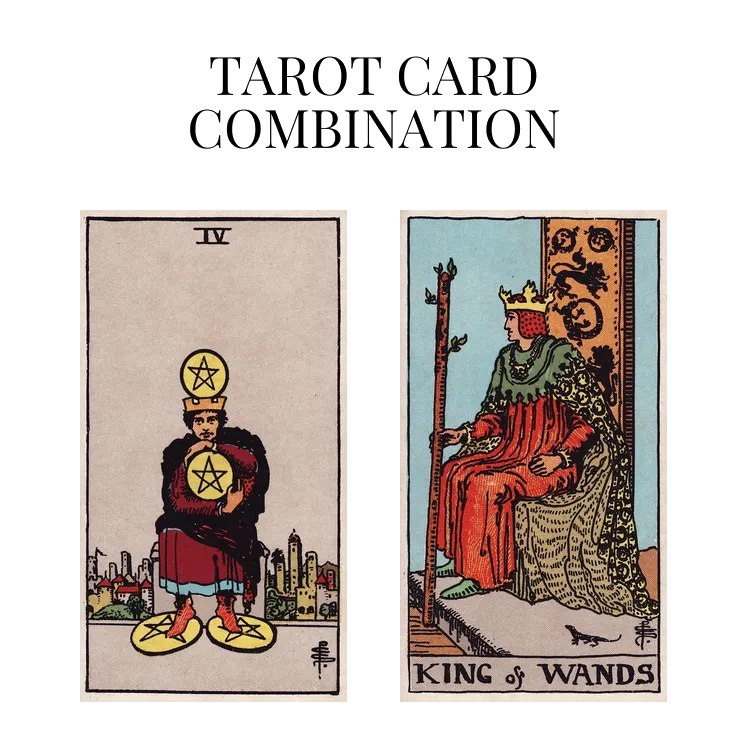 four of pentacles and king of wands tarot cards combination meaning
