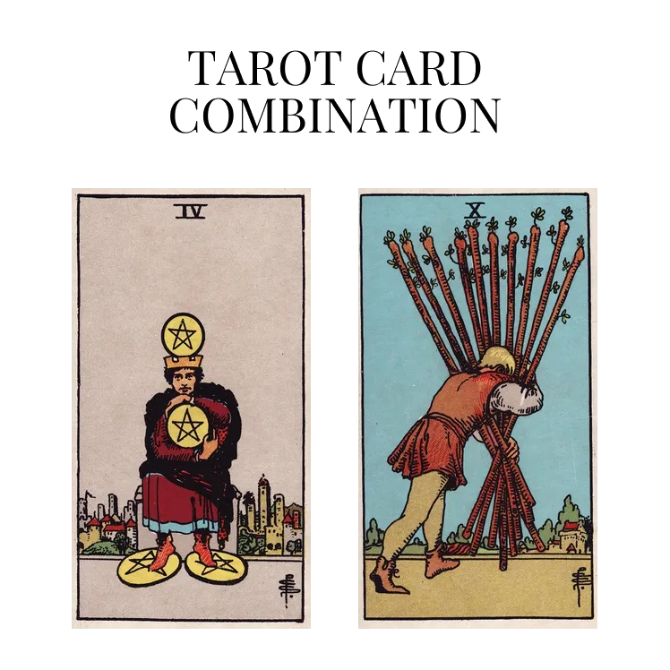 four of pentacles and ten of wands tarot cards combination meaning