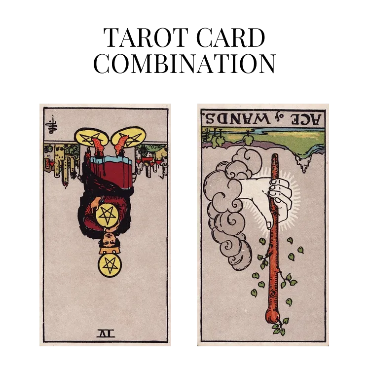four of pentacles reversed and ace of wands reversed tarot cards combination meaning