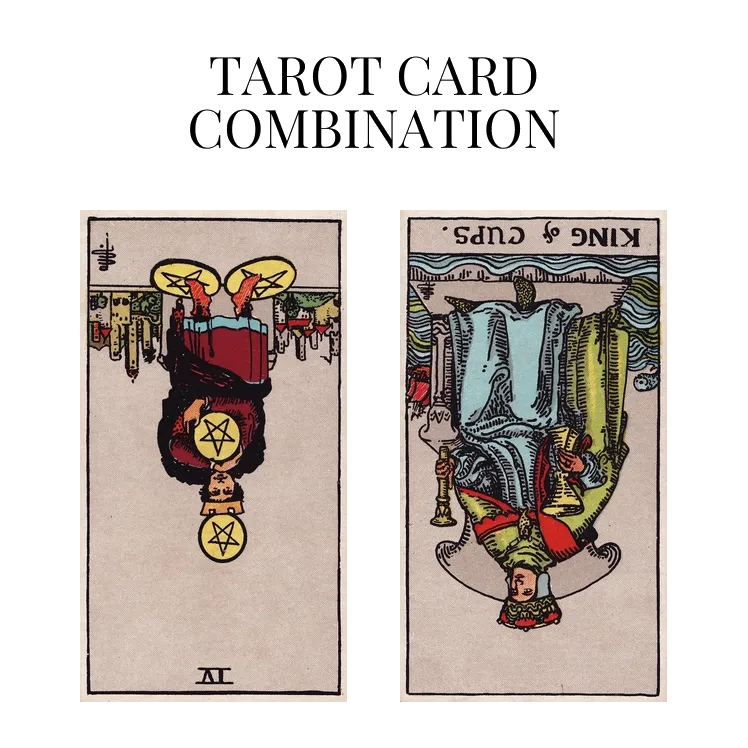 four of pentacles reversed and king of cups reversed tarot cards combination meaning