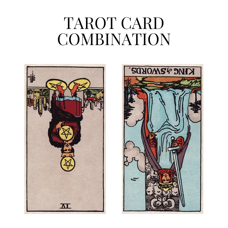 four of pentacles reversed and king of swords reversed tarot cards combination meaning