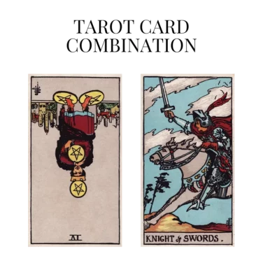 four of pentacles reversed and knight of swords tarot cards combination meaning