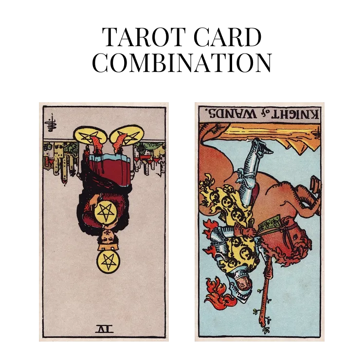 four of pentacles reversed and knight of wands reversed tarot cards combination meaning