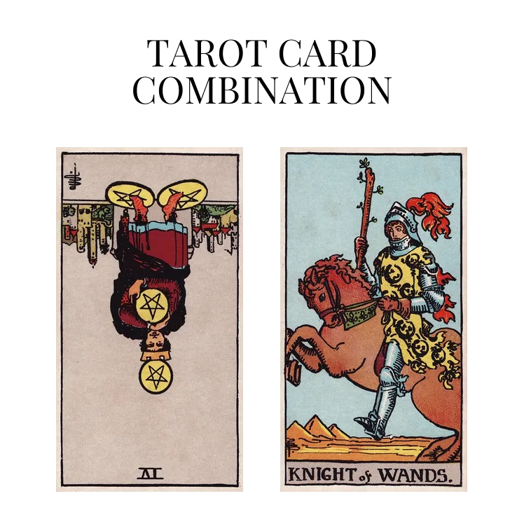 four of pentacles reversed and knight of wands tarot cards combination meaning