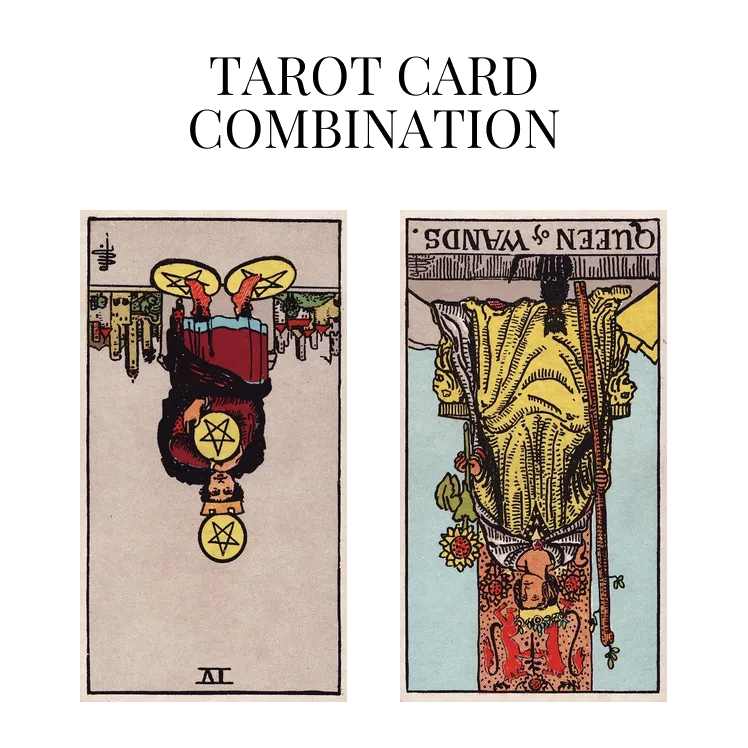 four of pentacles reversed and queen of wands reversed tarot cards combination meaning