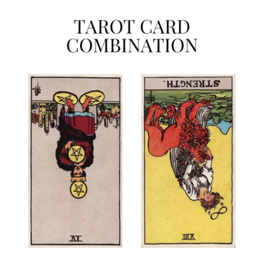 four of pentacles reversed and strength reversed tarot cards combination meaning