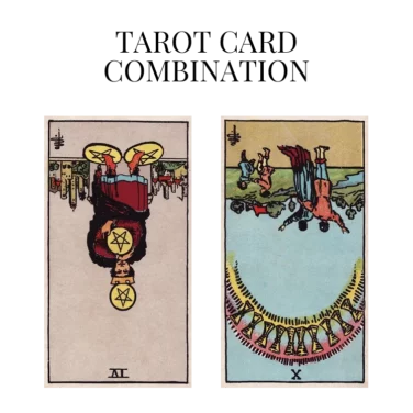 four of pentacles reversed and ten of cups reversed tarot cards combination meaning