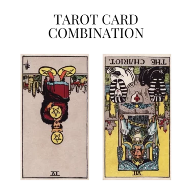 four of pentacles reversed and the chariot reversed tarot cards combination meaning