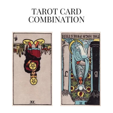 four of pentacles reversed and the high priestess reversed tarot cards combination meaning