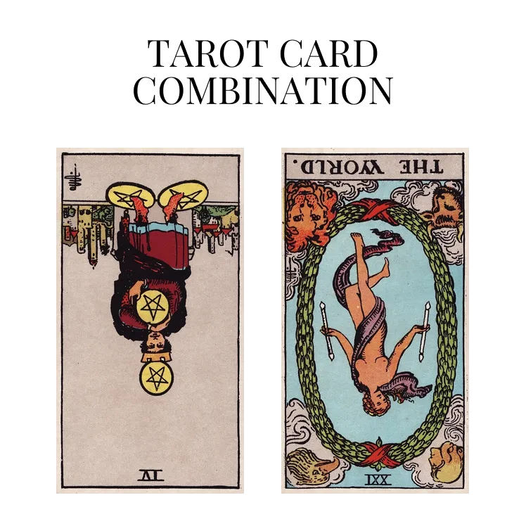 four of pentacles reversed and the world reversed tarot cards combination meaning