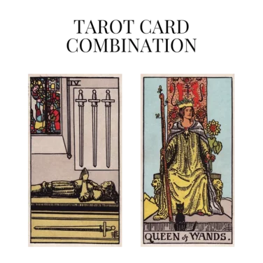 four of swords and queen of wands tarot cards combination meaning