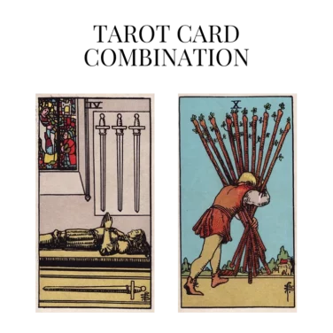 four of swords and ten of wands tarot cards combination meaning