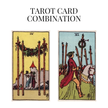four of wands and six of wands tarot cards combination meaning