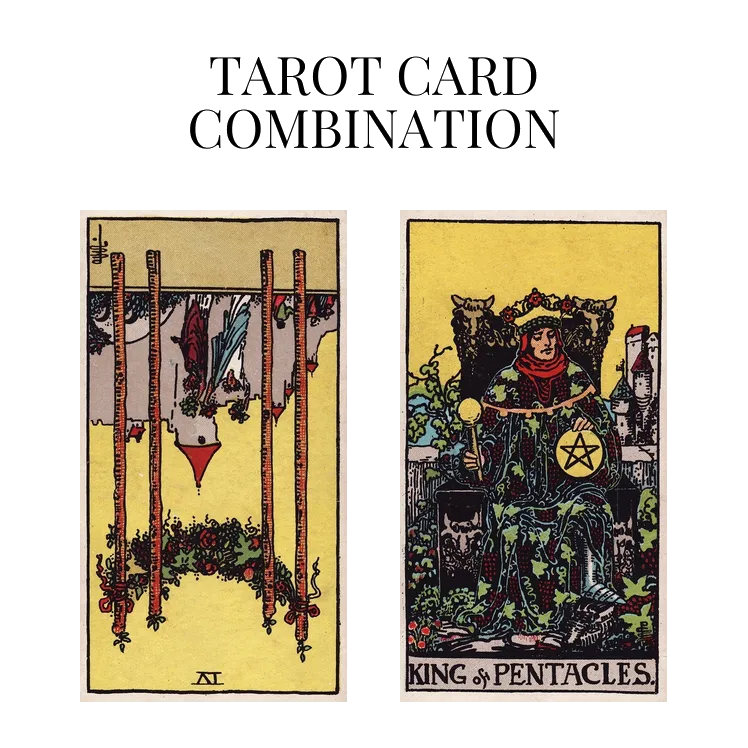 four of wands reversed and king of pentacles tarot cards combination meaning