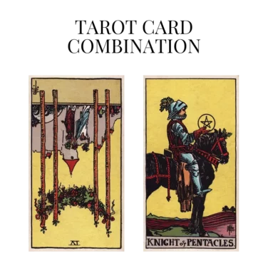 four of wands reversed and knight of pentacles tarot cards combination meaning
