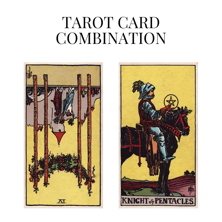 four of wands reversed and knight of pentacles tarot cards combination meaning