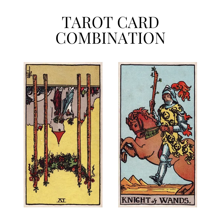four of wands reversed and knight of wands tarot cards combination meaning