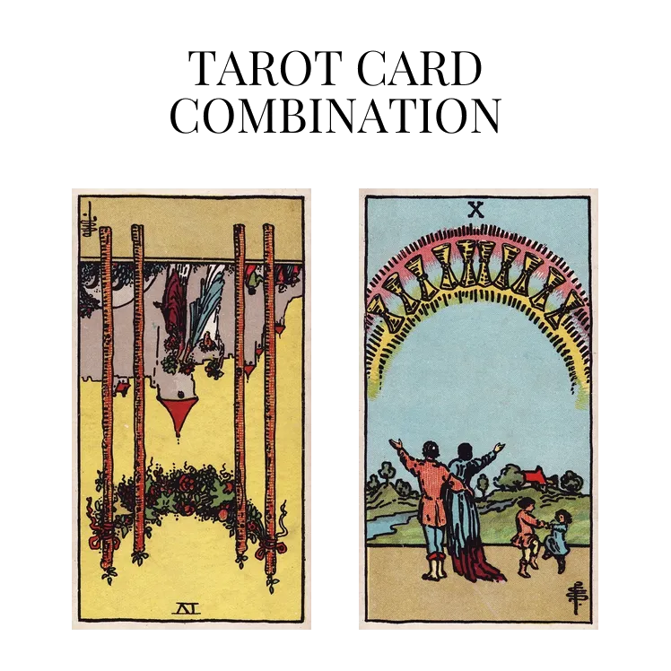 four of wands reversed and ten of cups tarot cards combination meaning
