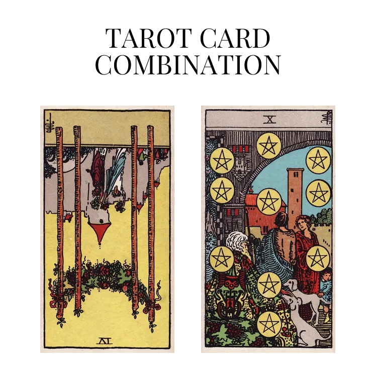 four of wands reversed and ten of pentacles tarot cards combination meaning