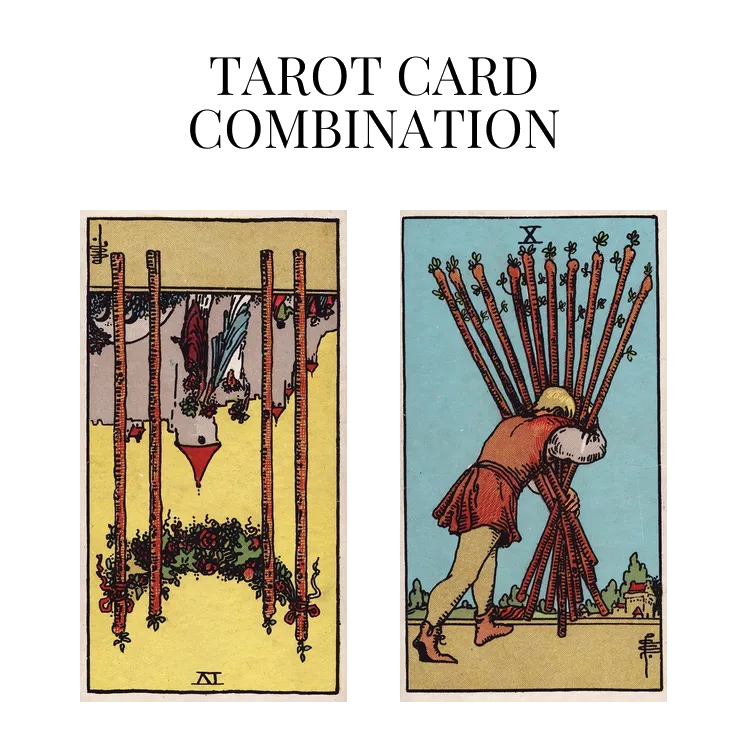four of wands reversed and ten of wands tarot cards combination meaning
