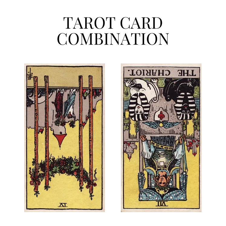 four of wands reversed and the chariot reversed tarot cards combination meaning