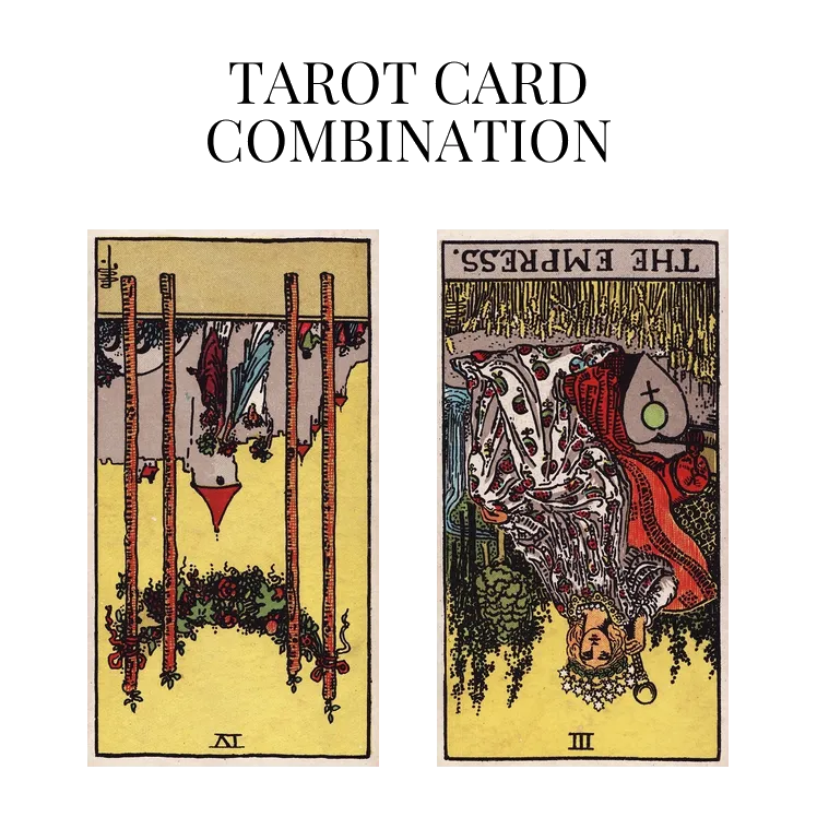four of wands reversed and the empress reversed tarot cards combination meaning