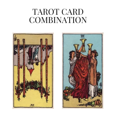 four of wands reversed and three of cups tarot cards combination meaning