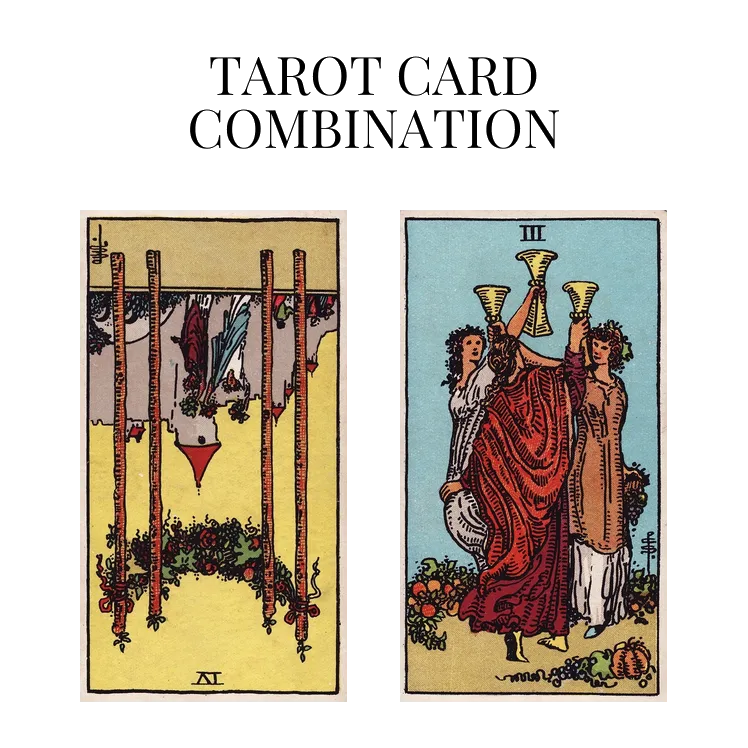 four of wands reversed and three of cups tarot cards combination meaning