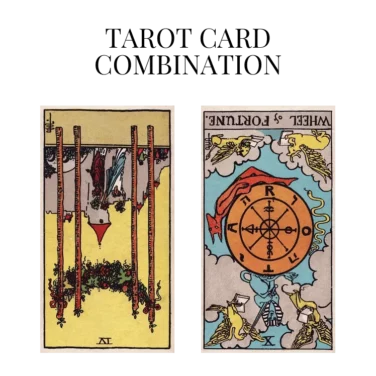 four of wands reversed and wheel of fortune reversed tarot cards combination meaning