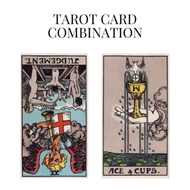 judgement reversed and ace of cups tarot cards combination meaning
