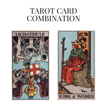judgement reversed and king of wands tarot cards combination meaning